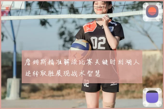 詹姆斯精准解读比赛关键时刻湖人逆转取胜展现战术智慧