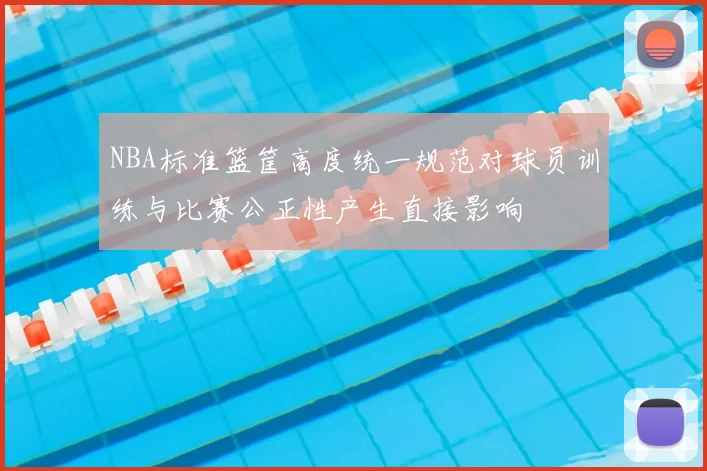 NBA标准篮筐高度统一规范对球员训练与比赛公正性产生直接影响