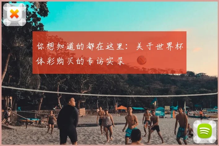 你想知道的都在这里:关于世界杯体彩购买的专访实录