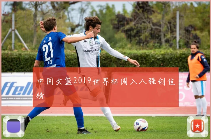 中国女篮2019世界杯闯入八强创佳绩