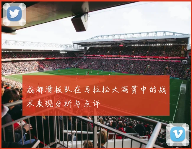 成都滑板队在马拉松大满贯中的战术表现分析与点评