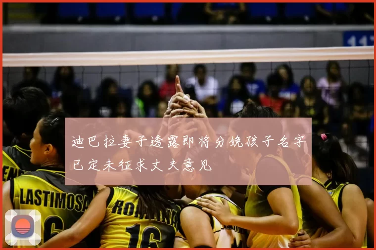 迪巴拉妻子透露即将分娩孩子名字已定未征求丈夫意见