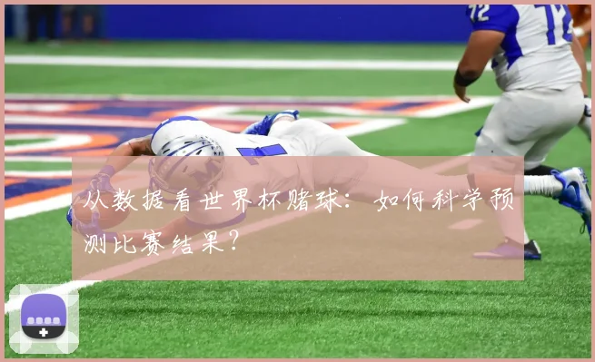 从数据看世界杯赌球:如何科学预测比赛结果?