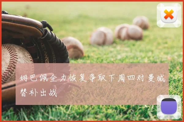姆巴佩全力恢复争取下周四对曼城替补出战