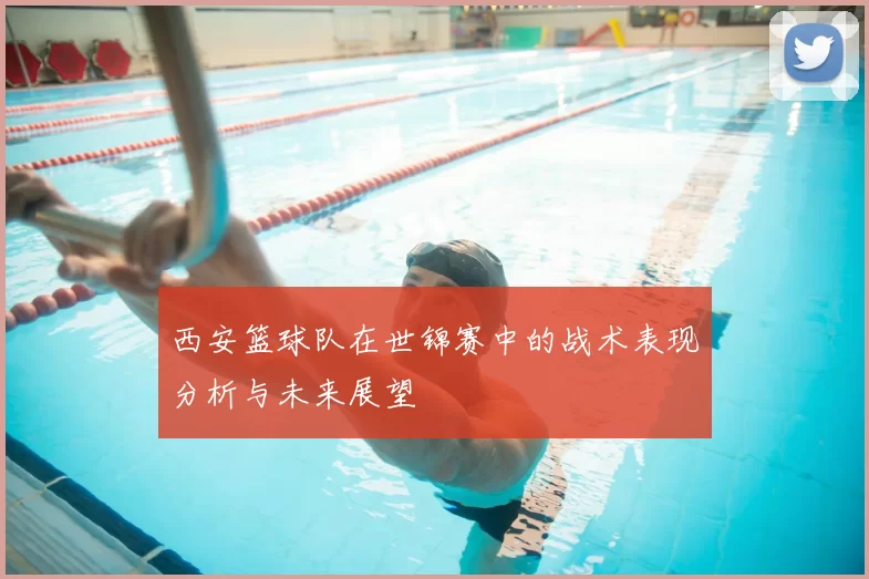 西安篮球队在世锦赛中的战术表现分析与未来展望