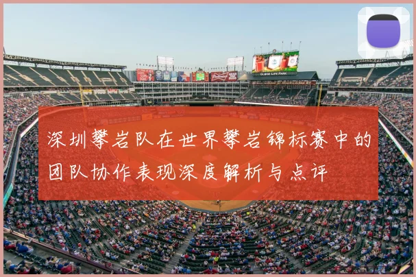 深圳攀岩队在世界攀岩锦标赛中的团队协作表现深度解析与点评