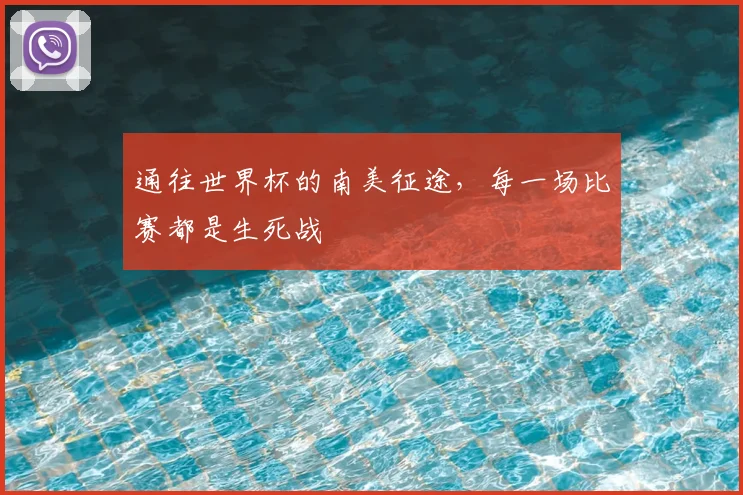 通往世界杯的南美征途,每一场比赛都是生死战