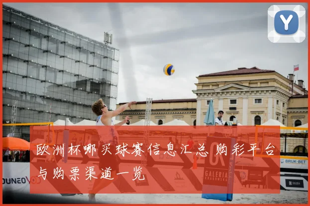 欧洲杯哪买球赛信息汇总 购彩平台与购票渠道一览