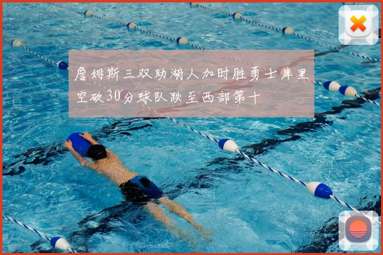 詹姆斯三双助湖人加时胜勇士库里空砍30分球队跌至西部第十