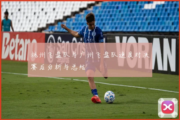 杭州飞盘队与广州飞盘队速度对决赛后分析与总结