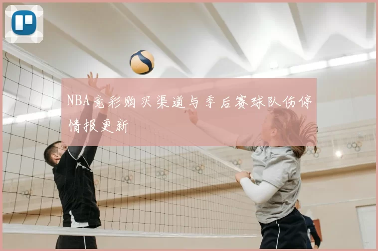 NBA竞彩购买渠道与季后赛球队伤停情报更新