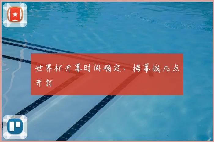 世界杯开幕时间确定，揭幕战几点开打