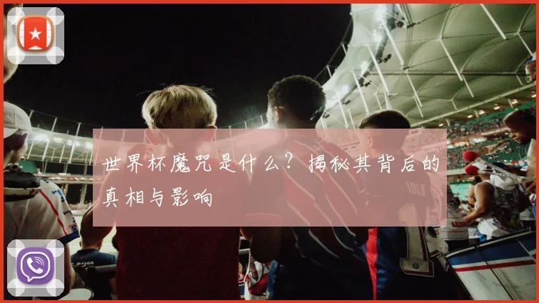 世界杯魔咒是什么?揭秘其背后的真相与影响