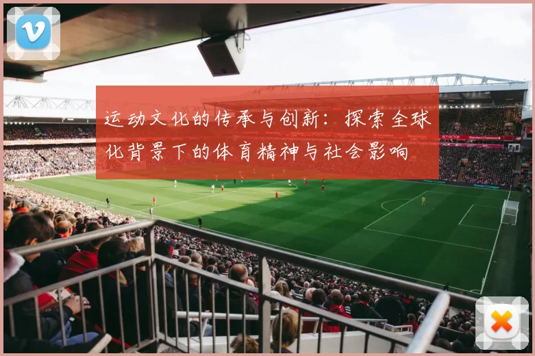 运动文化的传承与创新：探索全球化背景下的体育精神与社会影响
