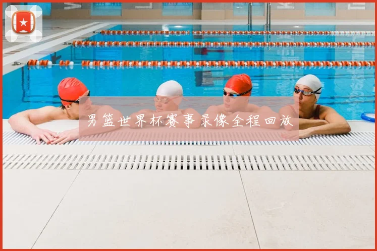 男篮世界杯赛事录像全程回放