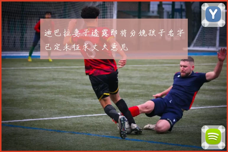 迪巴拉妻子透露即将分娩孩子名字已定未征求丈夫意见