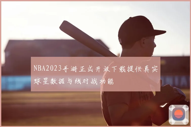 NBA2023手游正式开放下载提供真实球星数据与线对战功能