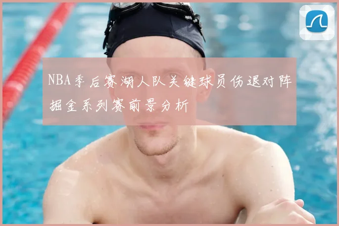 NBA季后赛湖人队关键球员伤退对阵掘金系列赛前景分析