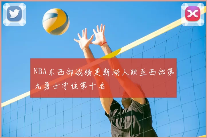 NBA东西部战绩更新湖人跌至西部第九勇士守住第十名